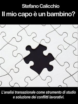 cover image of IL MIO CAPO È UN BAMBINO? L'analisi transazionale come strumento di studio e soluzione dei conflitti lavorativi.